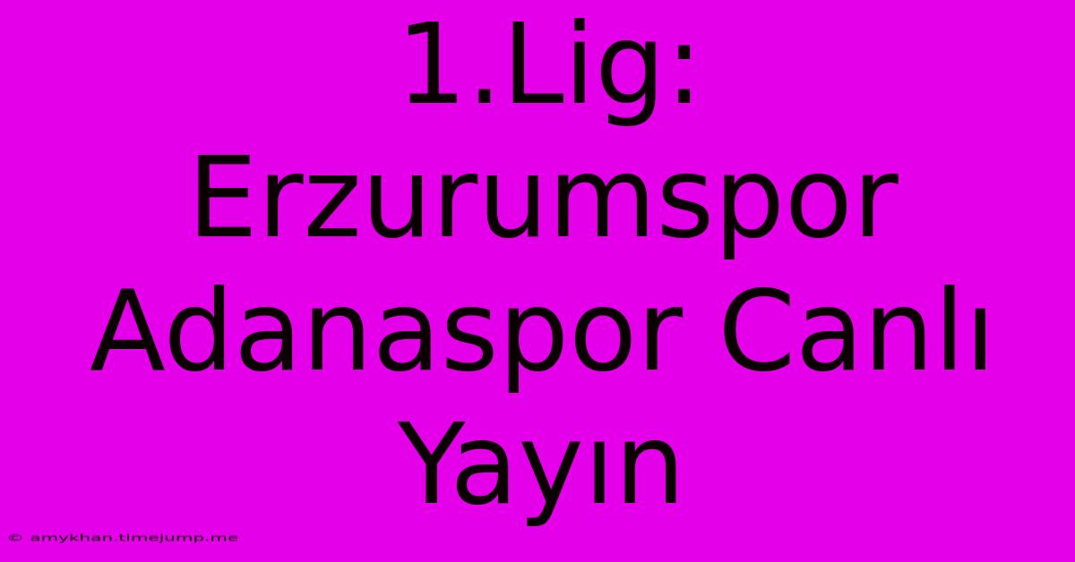 1.Lig: Erzurumspor Adanaspor Canlı Yayın 1.Lig: Erzurumspor Adanaspor Canlı Yayın