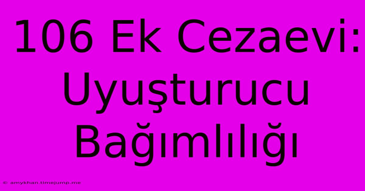 106 Ek Cezaevi: Uyuşturucu Bağımlılığı