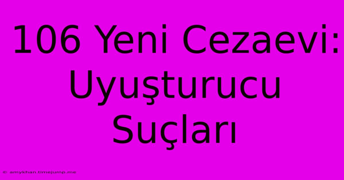 106 Yeni Cezaevi: Uyuşturucu Suçları