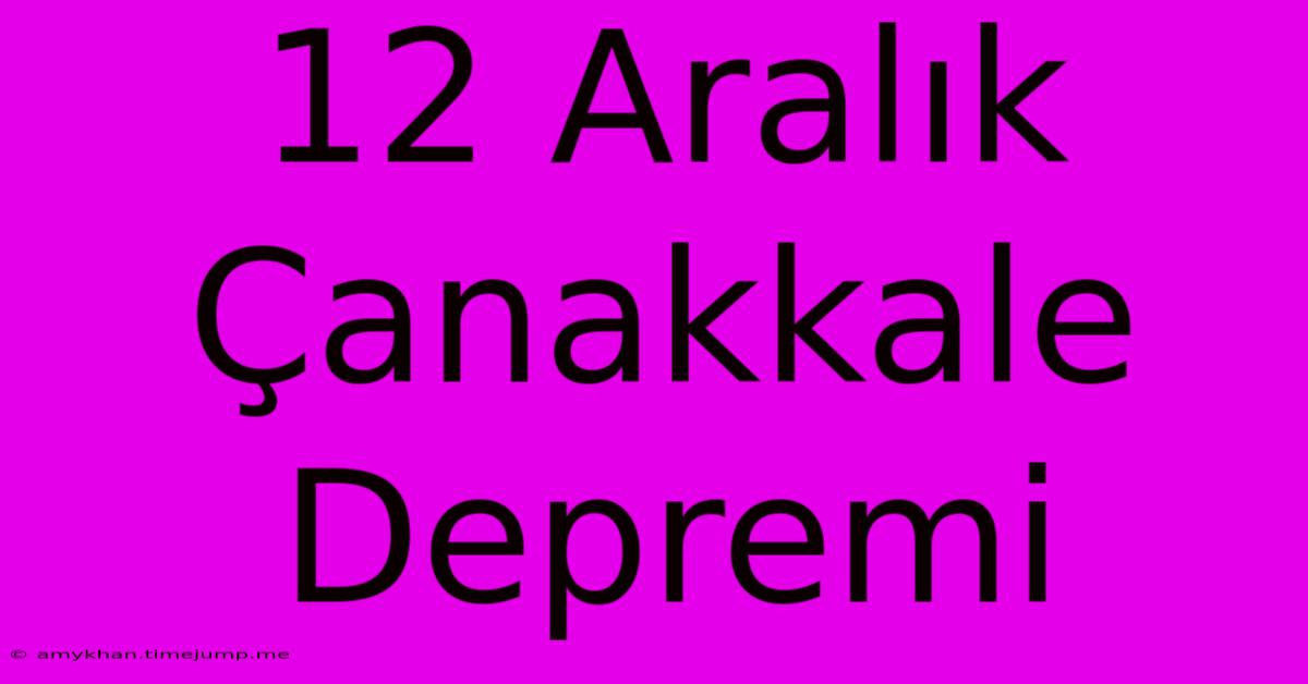 12 Aralık Çanakkale Depremi