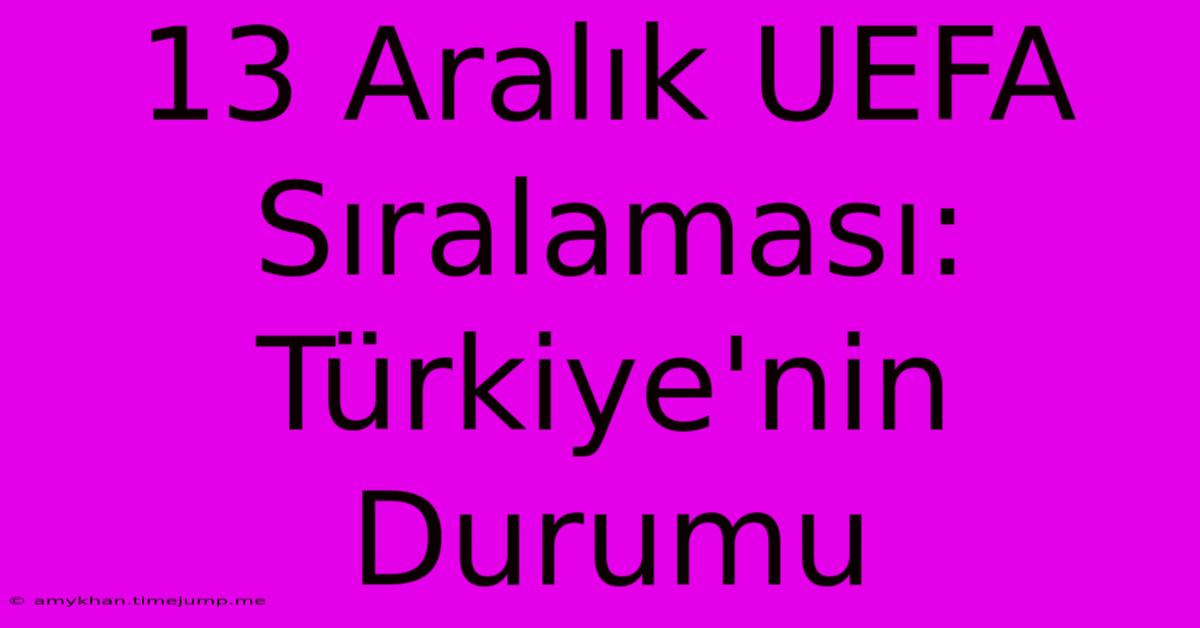 13 Aralık UEFA Sıralaması: Türkiye'nin Durumu