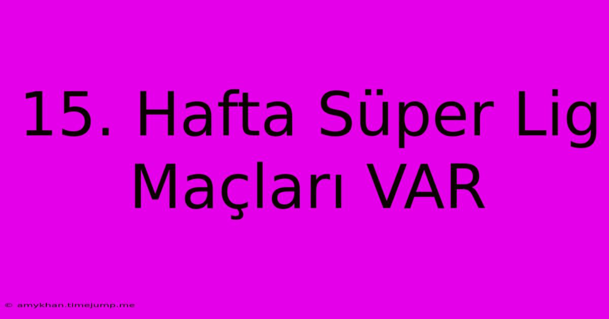 15. Hafta Süper Lig Maçları VAR