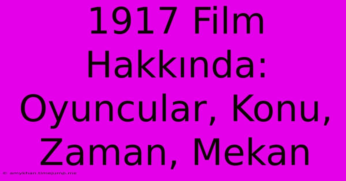 1917 Film Hakkında: Oyuncular, Konu, Zaman, Mekan