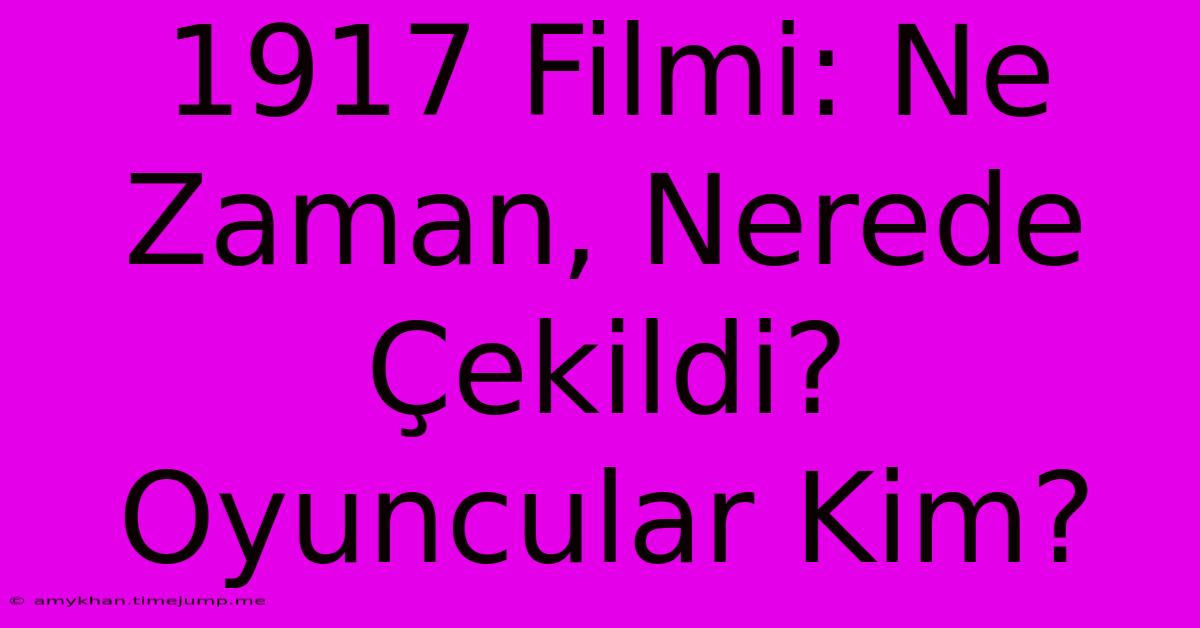 1917 Filmi: Ne Zaman, Nerede Çekildi? Oyuncular Kim?