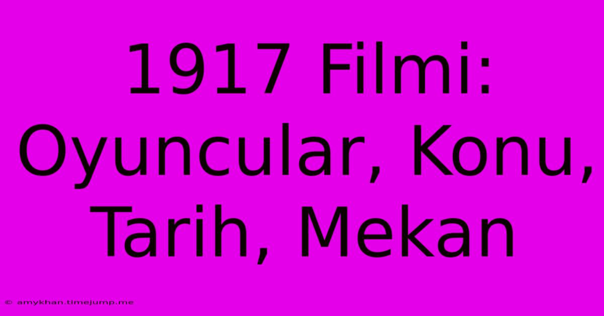 1917 Filmi: Oyuncular, Konu, Tarih, Mekan