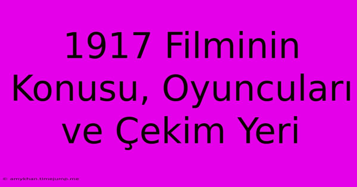 1917 Filminin Konusu, Oyuncuları Ve Çekim Yeri