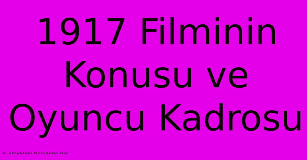 1917 Filminin Konusu Ve Oyuncu Kadrosu