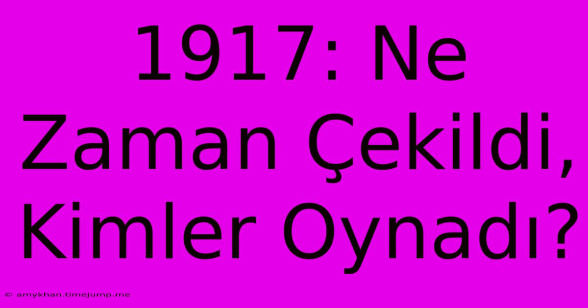 1917: Ne Zaman Çekildi, Kimler Oynadı?