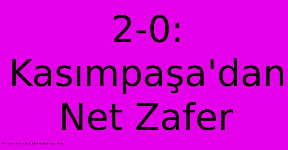 2-0: Kasımpaşa'dan Net Zafer