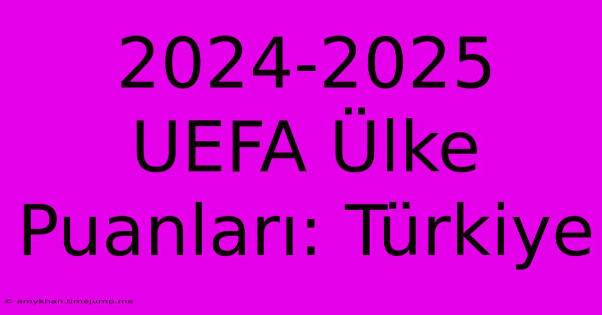 2024-2025 UEFA Ülke Puanları: Türkiye