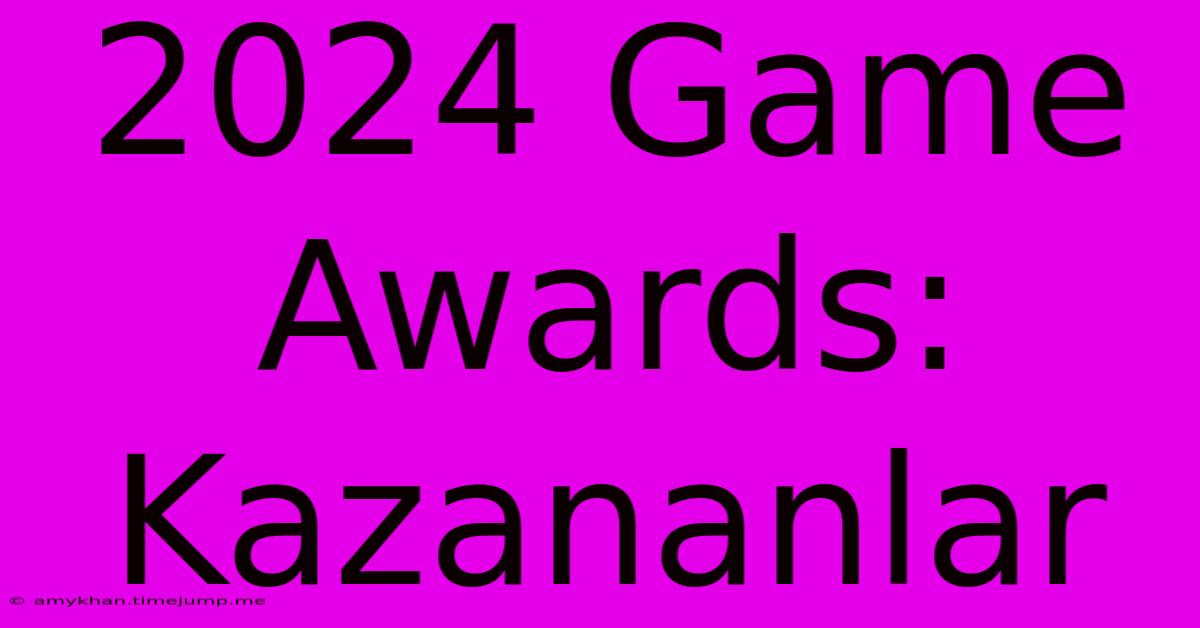 2024 Game Awards: Kazananlar