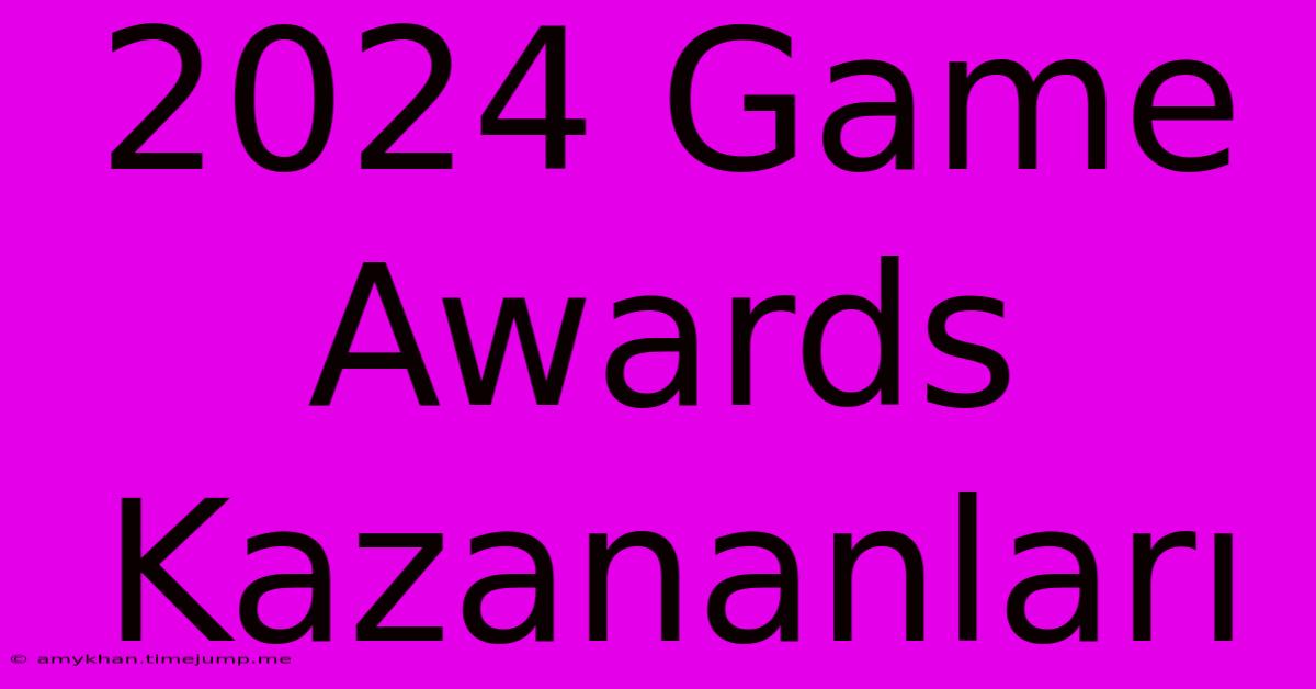 2024 Game Awards Kazananları