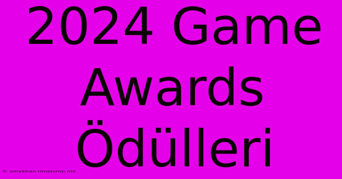 2024 Game Awards Ödülleri