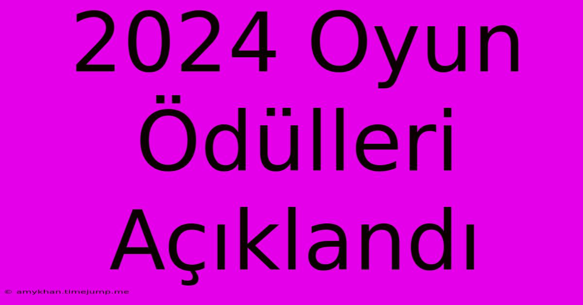 2024 Oyun Ödülleri Açıklandı