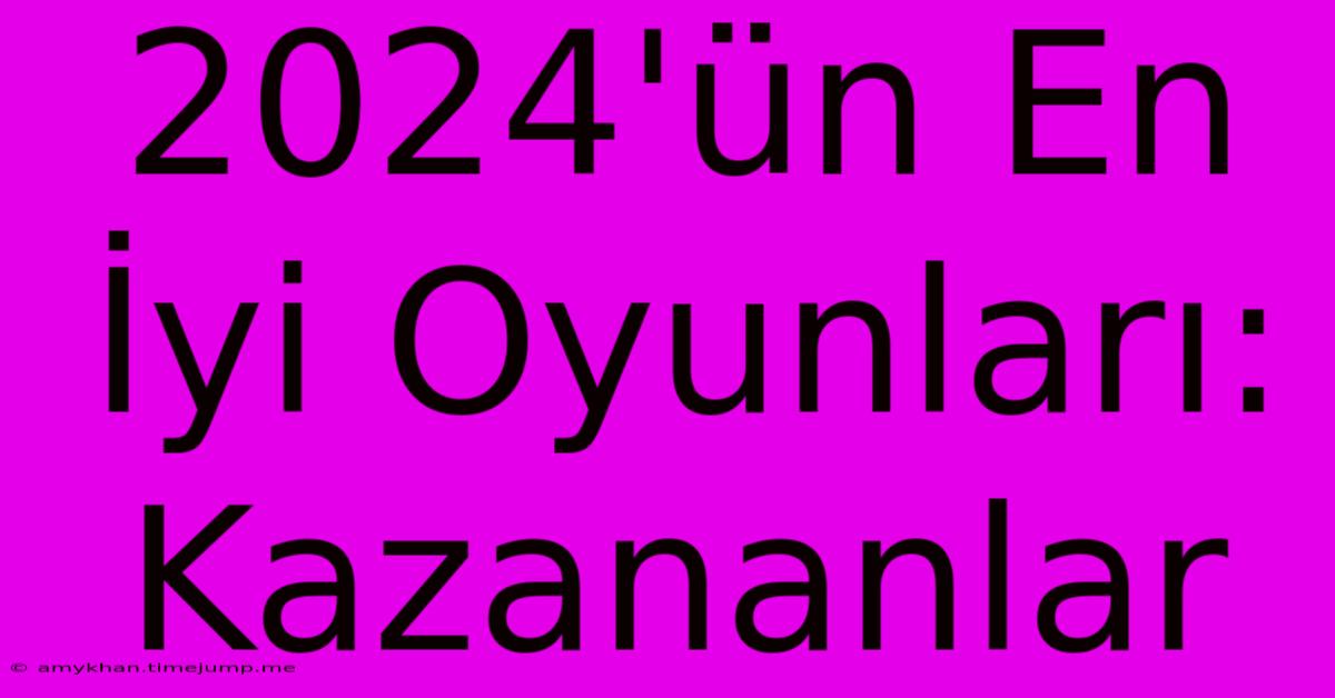 2024'ün En İyi Oyunları: Kazananlar