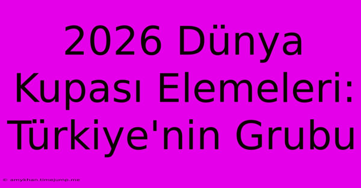 2026 Dünya Kupası Elemeleri: Türkiye'nin Grubu