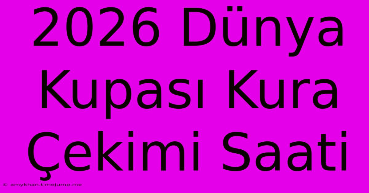 2026 Dünya Kupası Kura Çekimi Saati