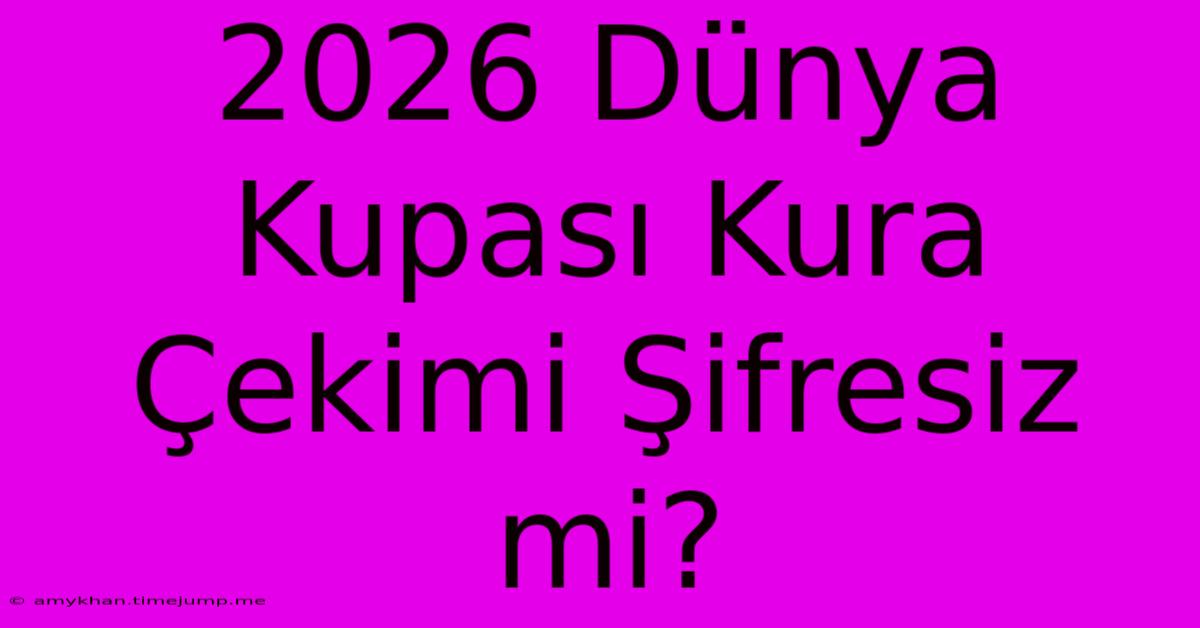 2026 Dünya Kupası Kura Çekimi Şifresiz Mi?