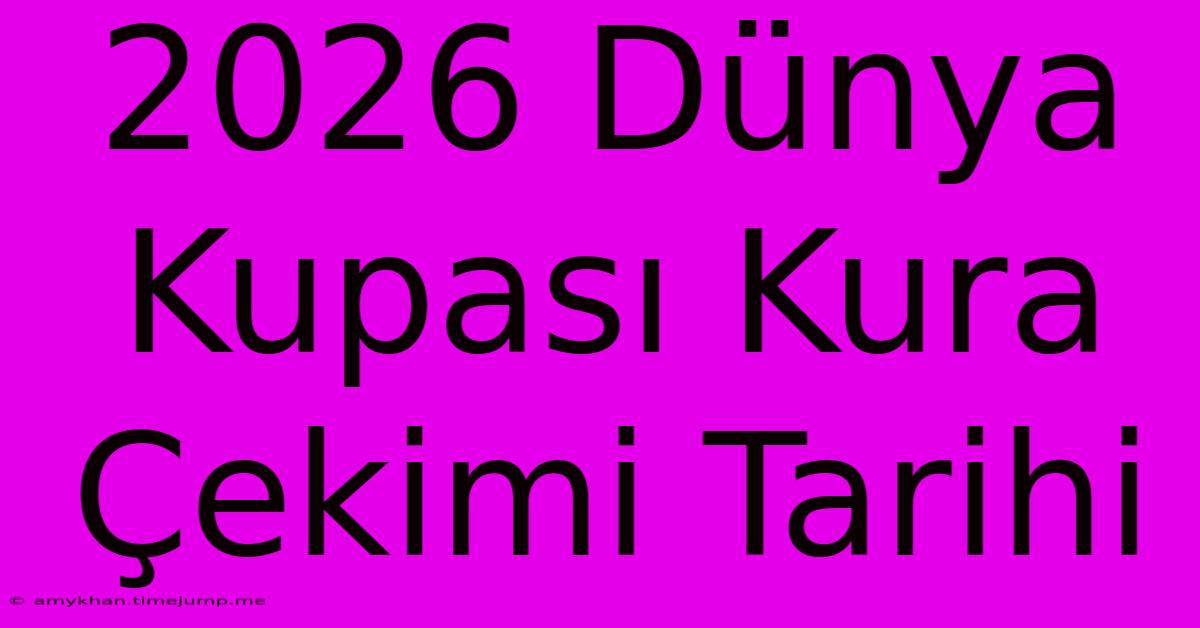 2026 Dünya Kupası Kura Çekimi Tarihi