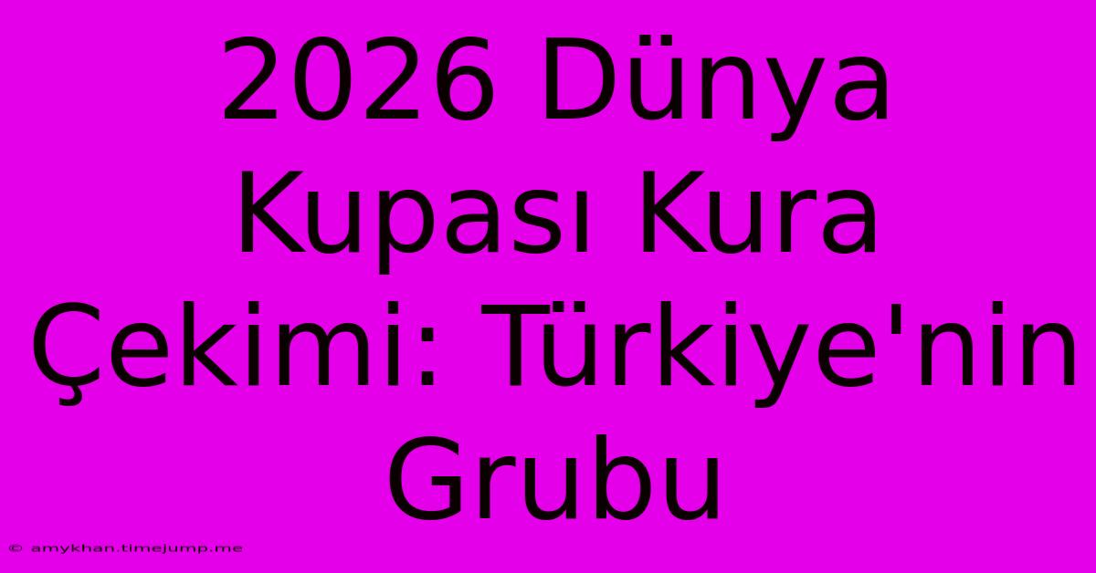 2026 Dünya Kupası Kura Çekimi: Türkiye'nin Grubu