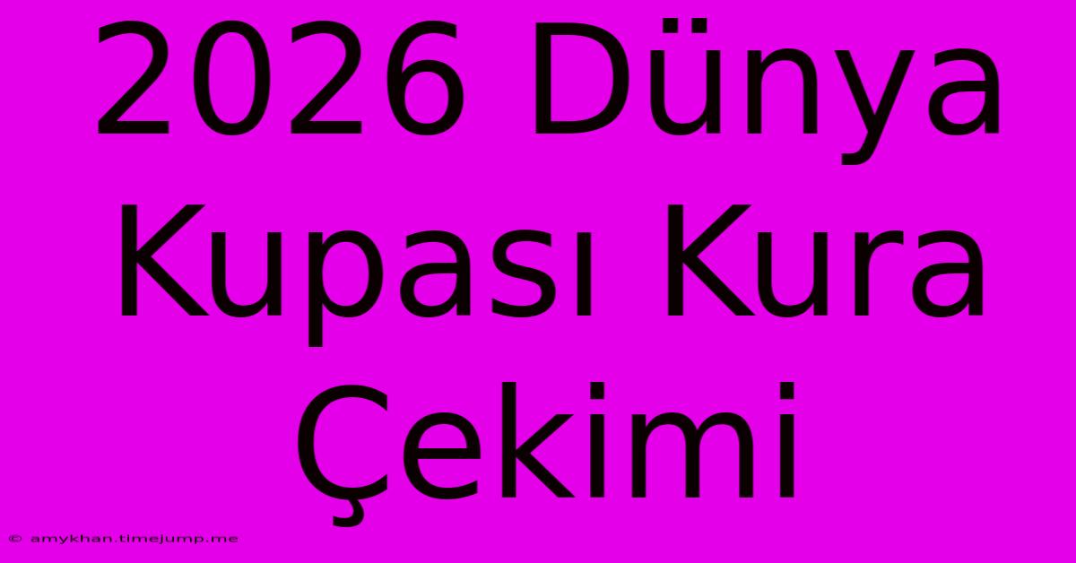 2026 Dünya Kupası Kura Çekimi