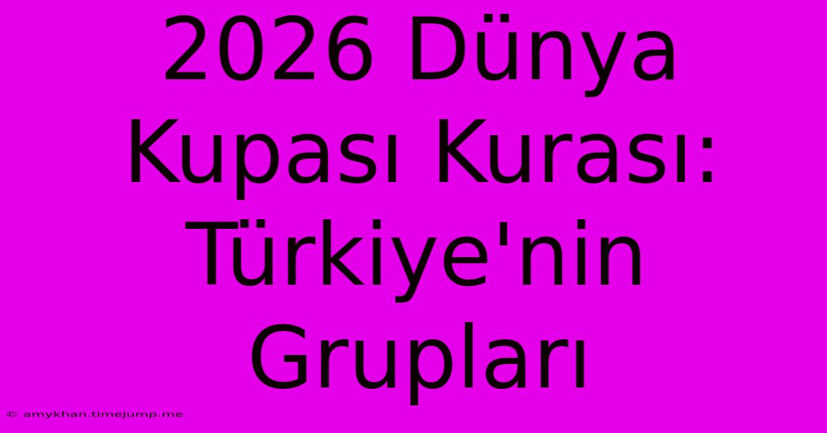 2026 Dünya Kupası Kurası: Türkiye'nin Grupları