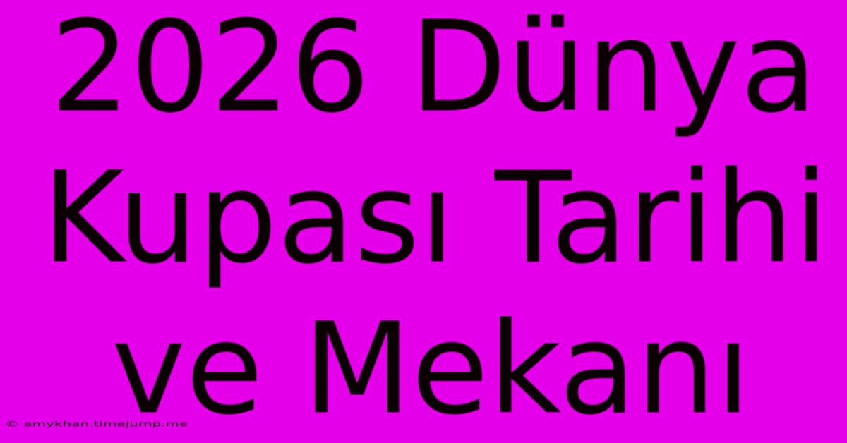 2026 Dünya Kupası Tarihi Ve Mekanı