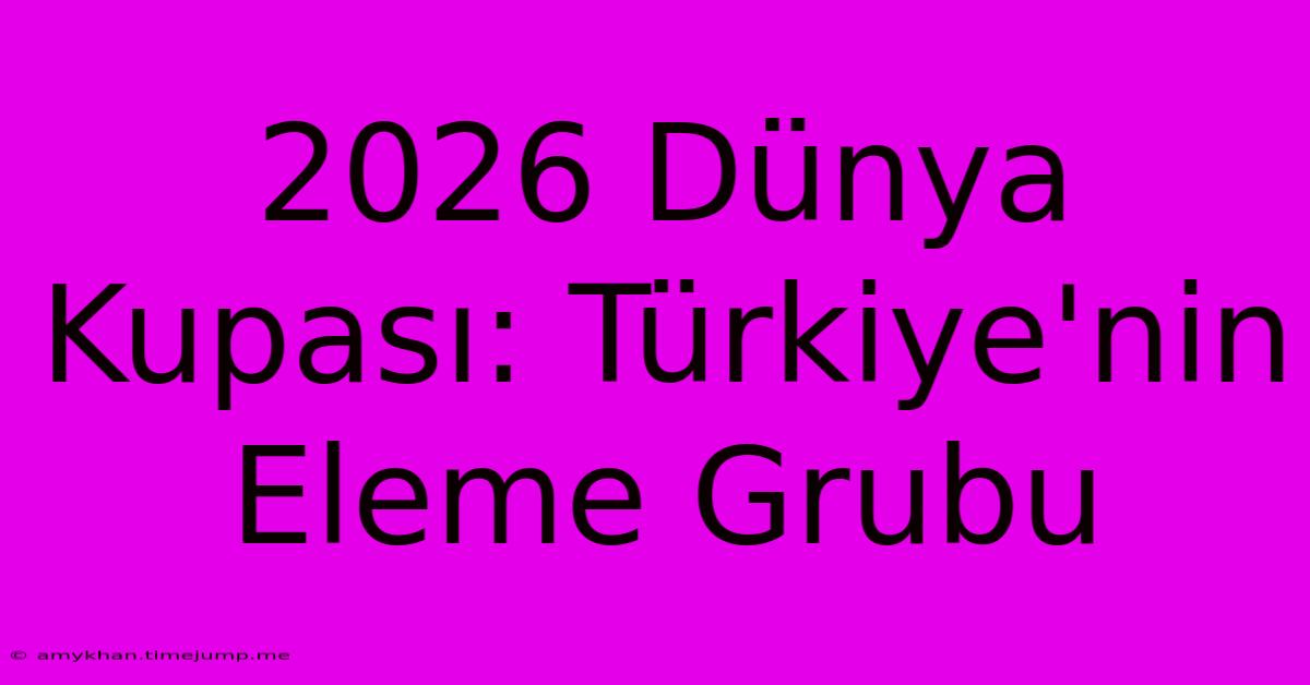 2026 Dünya Kupası: Türkiye'nin Eleme Grubu