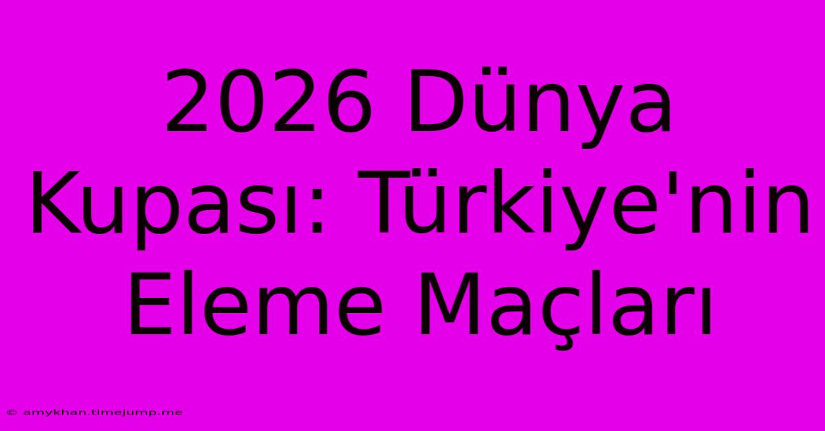 2026 Dünya Kupası: Türkiye'nin Eleme Maçları