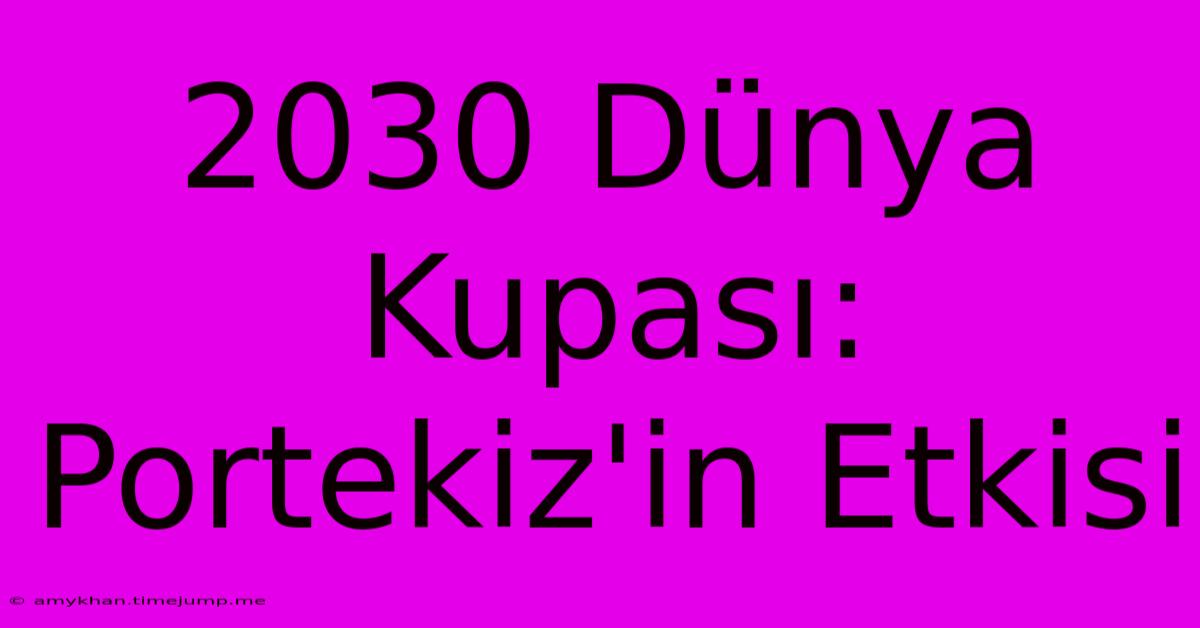 2030 Dünya Kupası: Portekiz'in Etkisi