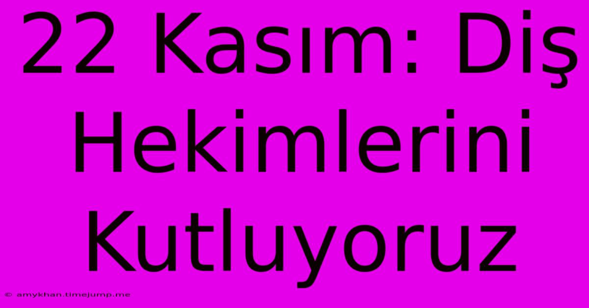 22 Kasım: Diş Hekimlerini Kutluyoruz