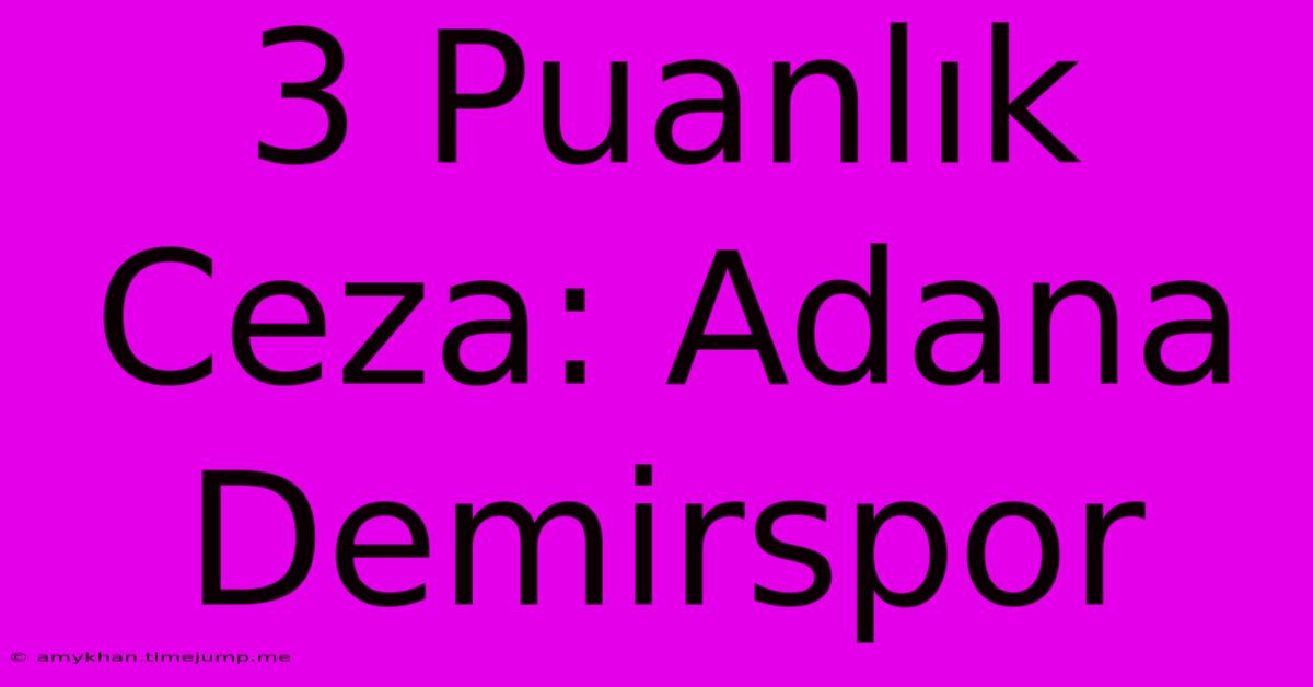 3 Puanlık Ceza: Adana Demirspor 3 Puanlık Ceza: Adana Demirspor
