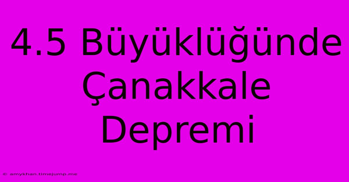 4.5 Büyüklüğünde Çanakkale Depremi