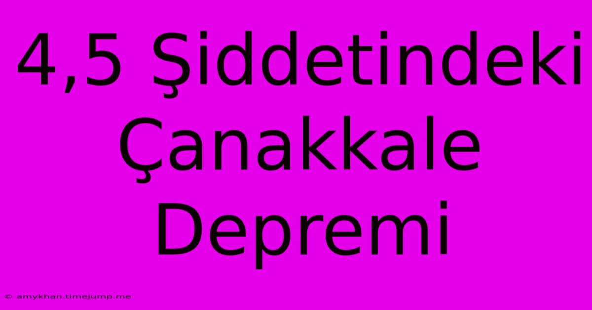 4,5 Şiddetindeki Çanakkale Depremi