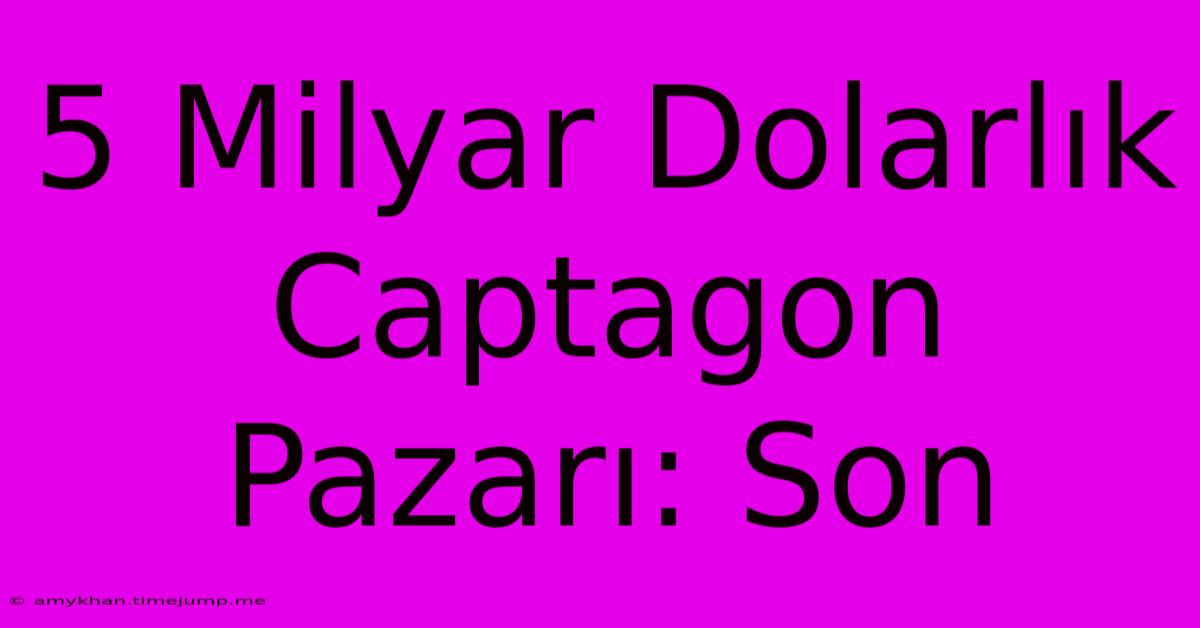 5 Milyar Dolarlık Captagon Pazarı: Son