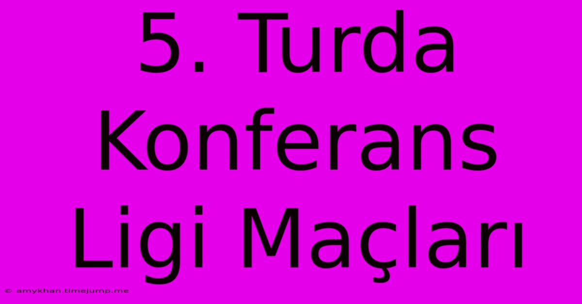 5. Turda Konferans Ligi Maçları