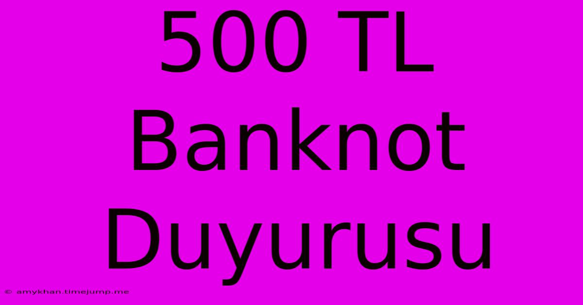 500 TL Banknot Duyurusu