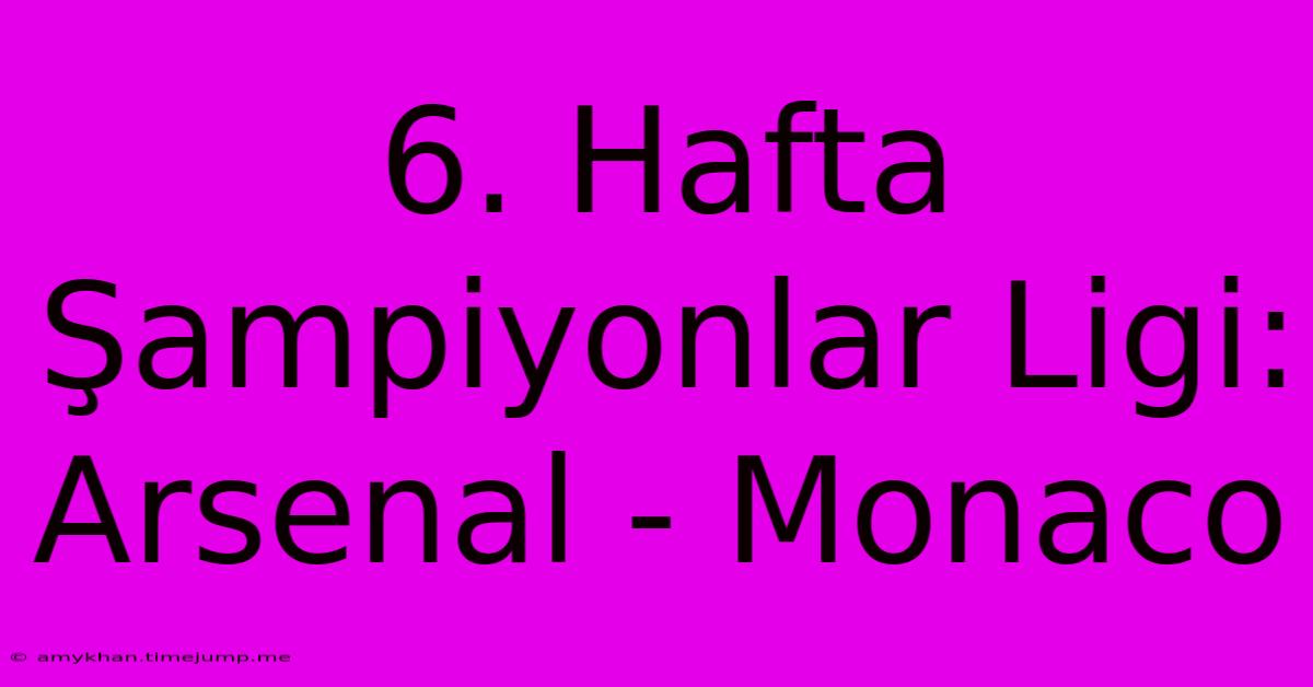 6. Hafta Şampiyonlar Ligi: Arsenal - Monaco