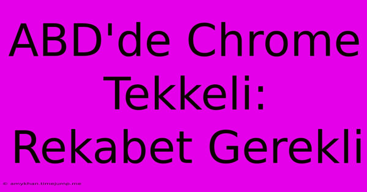 ABD'de Chrome Tekkeli: Rekabet Gerekli