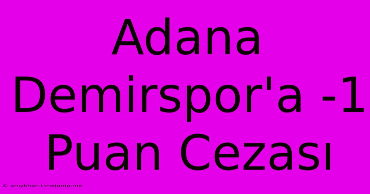 Adana Demirspor'a -1 Puan Cezası Adana Demirspor'a -1 Puan Cezası