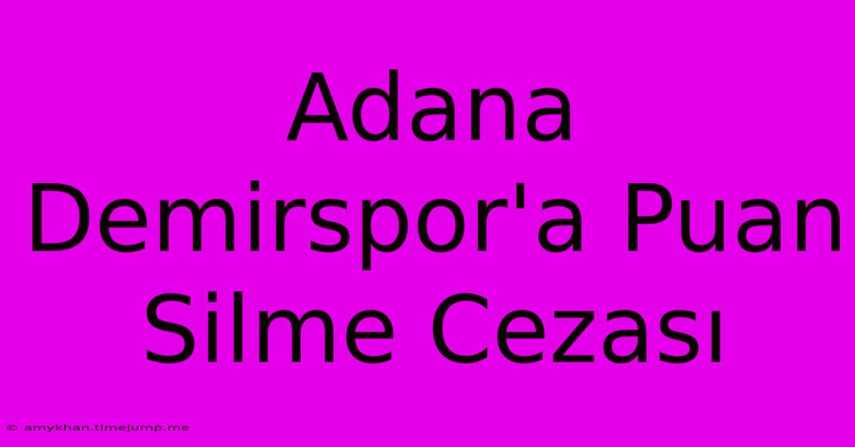Adana Demirspor'a Puan Silme Cezası Adana Demirspor'a Puan Silme Cezası