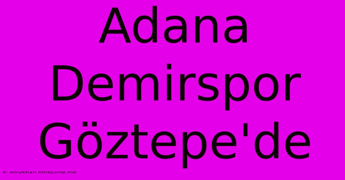 Adana Demirspor Göztepe'de Adana Demirspor Göztepe'de