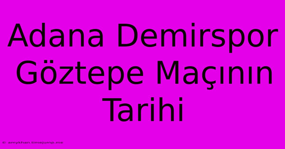 Adana Demirspor Göztepe Maçının Tarihi Adana Demirspor Göztepe Maçının Tarihi