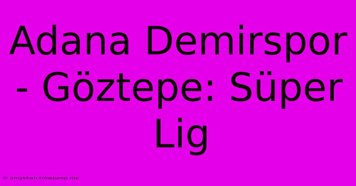 Adana Demirspor - Göztepe: Süper Lig Adana Demirspor - Göztepe: Süper Lig