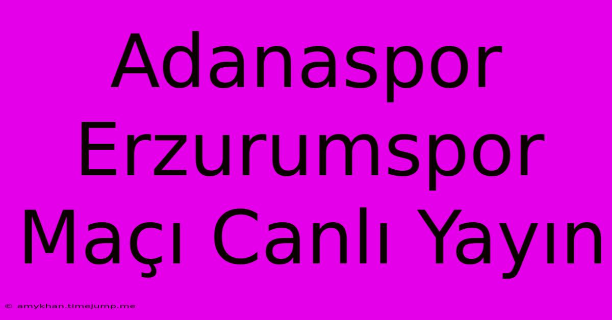 Adanaspor Erzurumspor Maçı Canlı Yayın Adanaspor Erzurumspor Maçı Canlı Yayın