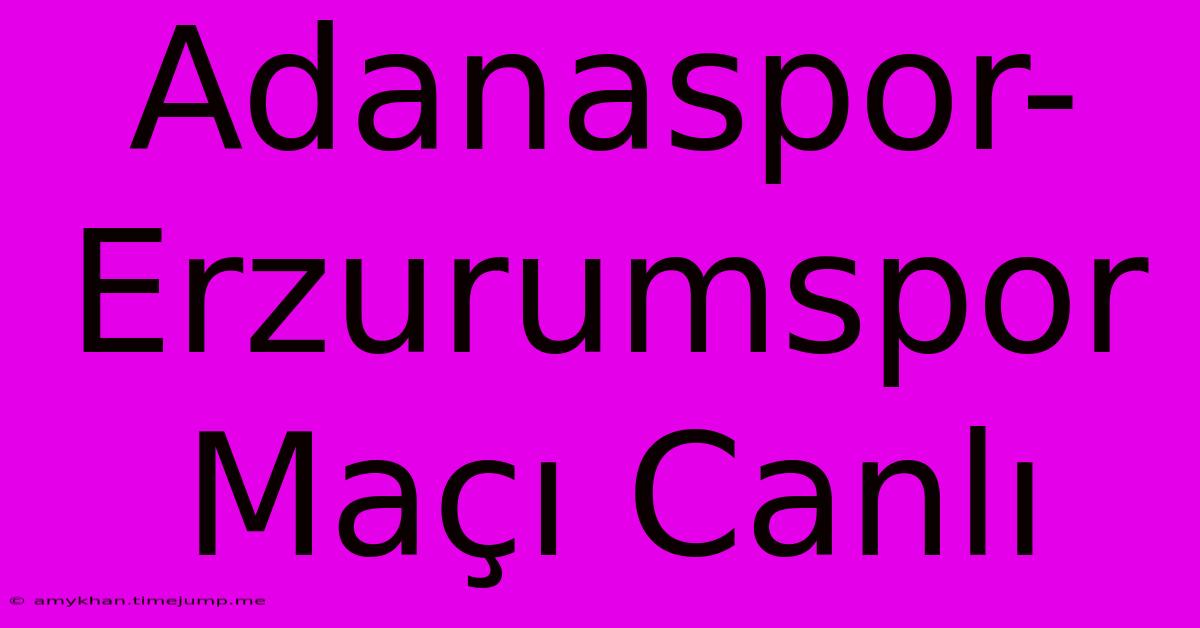 Adanaspor-Erzurumspor Maçı Canlı Adanaspor-Erzurumspor Maçı Canlı