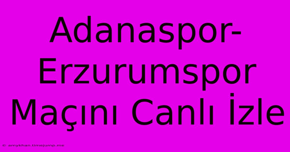 Adanaspor-Erzurumspor Maçını Canlı İzle Adanaspor-Erzurumspor Maçını Canlı İzle
