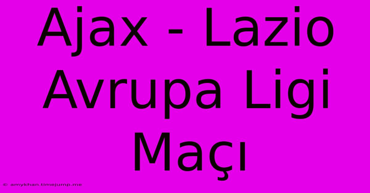 Ajax - Lazio Avrupa Ligi Maçı