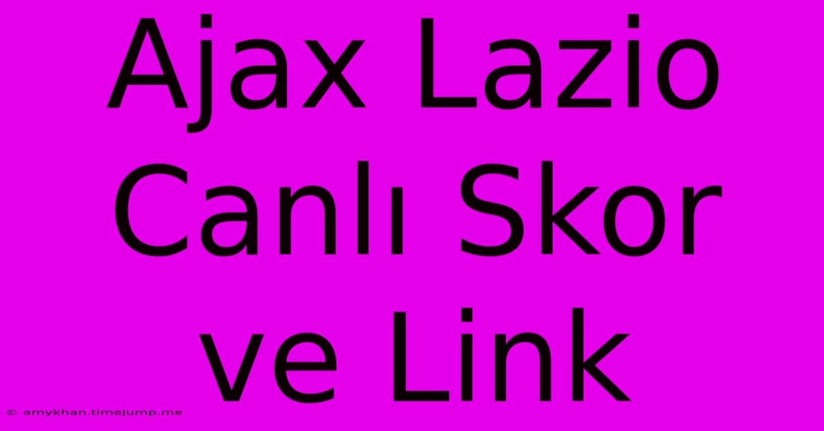 Ajax Lazio Canlı Skor Ve Link