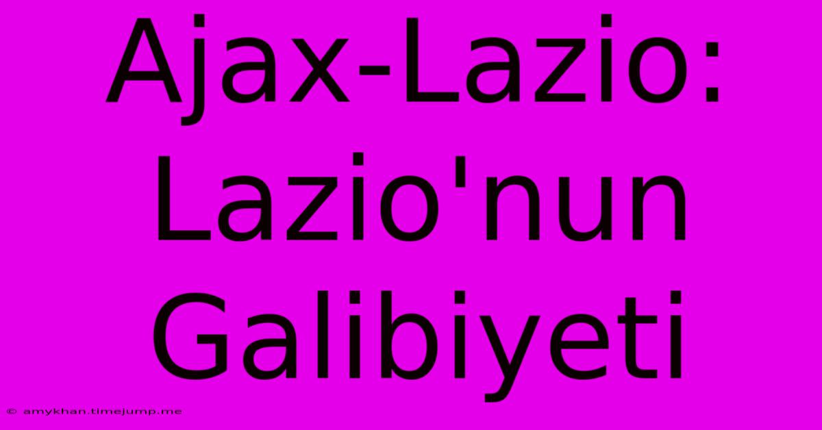 Ajax-Lazio: Lazio'nun Galibiyeti